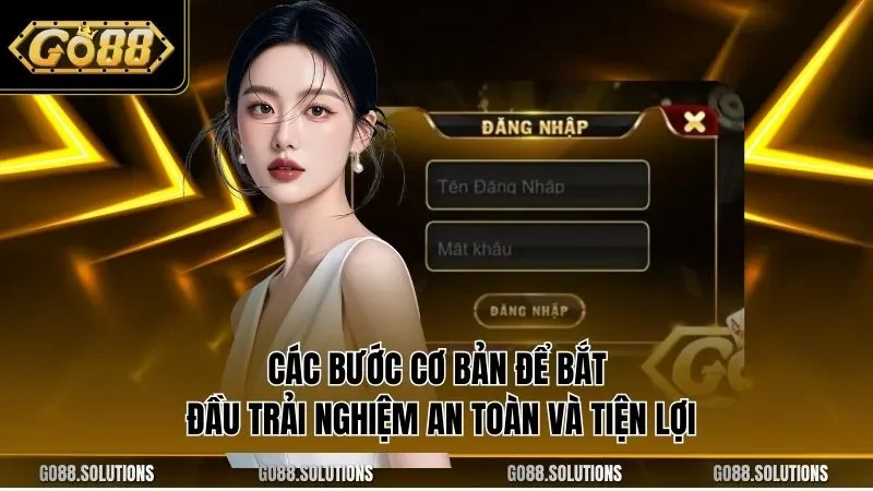 Các bước cơ bản để bắt đầu trải nghiệm an toàn và tiện lợi