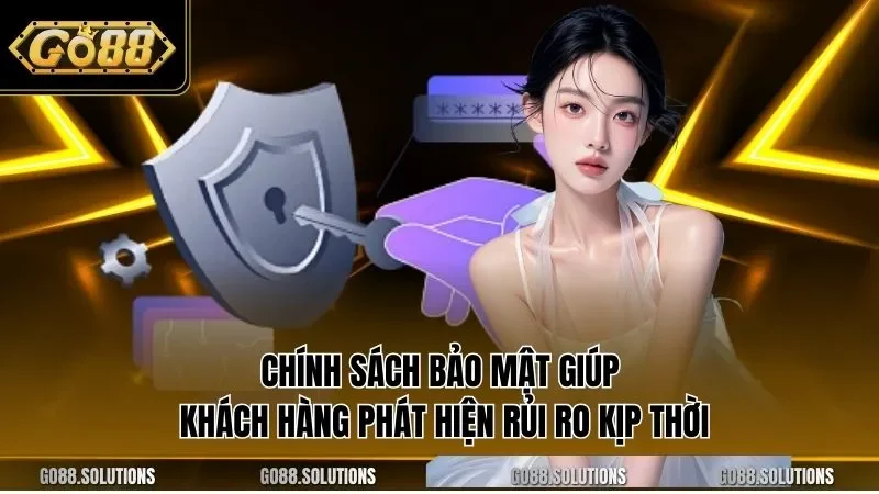 Chính sách bảo mật giúp khách hàng phát hiện rủi ro kịp thời