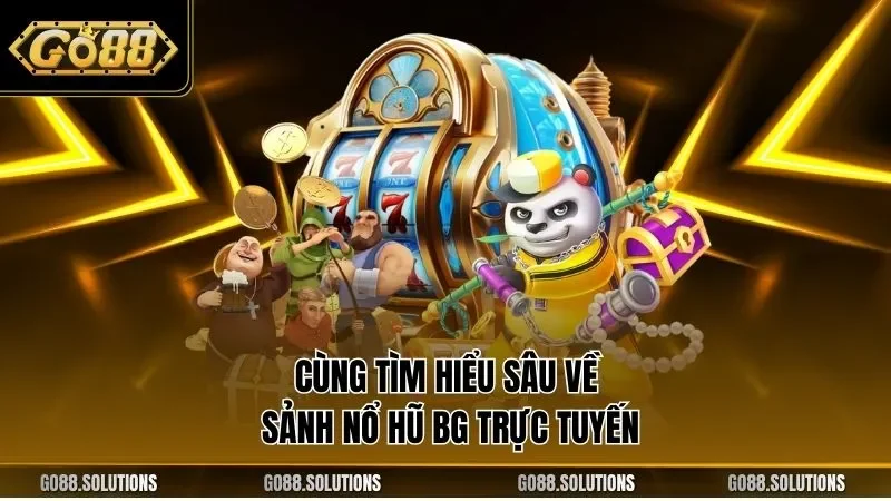 Cùng tìm hiểu sâu về sảnh nổ hũ BG trực tuyến