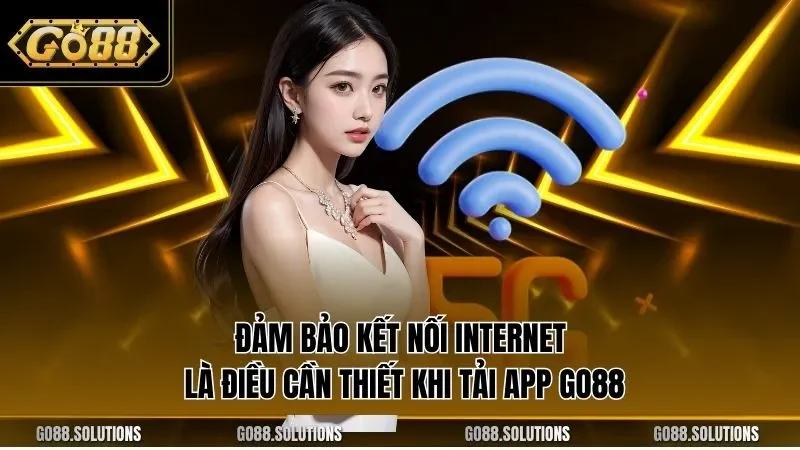 Đảm bảo kết nối Internet là điều cần thiết khi tải app GO88