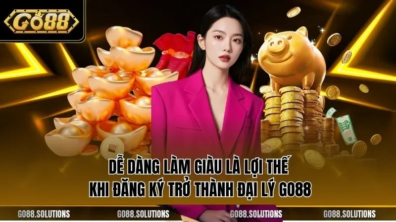 Dễ dàng làm giàu là lợi thế khi đăng ký trở thành đại lý GO88