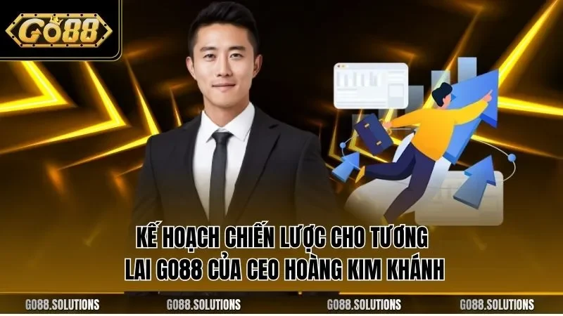 Kế hoạch chiến lược cho tương lai GO88 của CEO Hoàng Kim Khánh