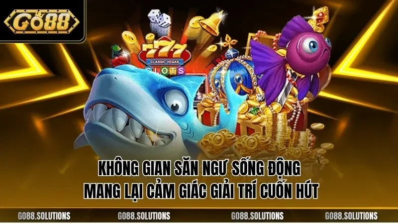 Không gian săn ngư sống động mang lại cảm giác giải trí cuốn hút