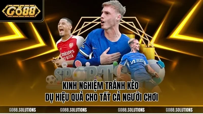 Kinh nghiệm tránh kèo dụ hiệu quả cho tất cả người chơi