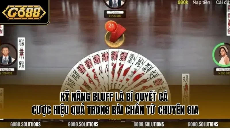 Kỹ năng bluff là bí quyết cá cược hiệu quả trong bài chắn từ chuyên gia