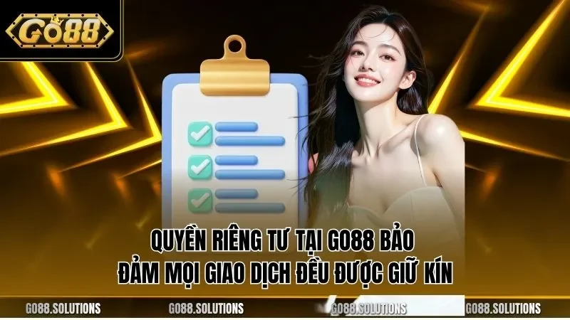 Quyền riêng tư tại GO88 bảo đảm mọi giao dịch đều được giữ kín