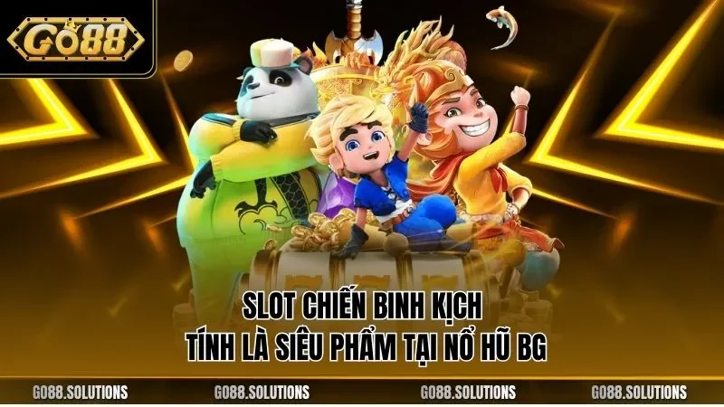 Slot chiến binh kịch tính là siêu phẩm tại nổ hũ BG