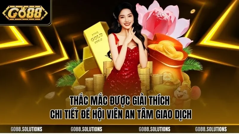 Thắc mắc được giải thích chi tiết để hội viên an tâm giao dịch
