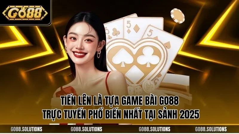 Tiến lên là tựa game bài GO88 trực tuyến phổ biến nhất tại sảnh 2025