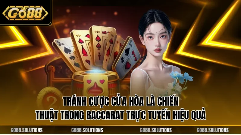 Tránh cược cửa hòa là chiến thuật trong Baccarat trực tuyến hiệu quả