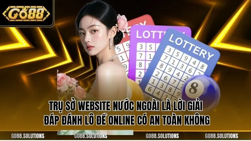 Trụ sở Website nước ngoài là lời giải đáp đánh lô đề online có an toàn không